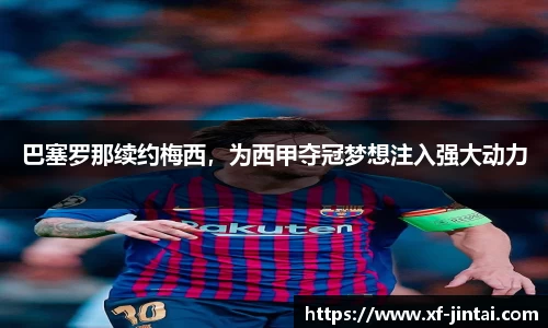 巴塞罗那续约梅西，为西甲夺冠梦想注入强大动力