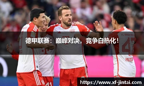 德甲联赛：巅峰对决，竞争白热化！
