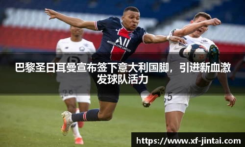 巴黎圣日耳曼宣布签下意大利国脚，引进新血激发球队活力