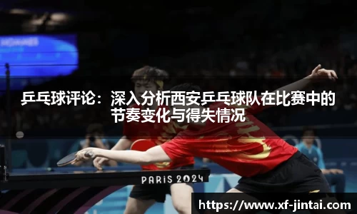 乒乓球评论：深入分析西安乒乓球队在比赛中的节奏变化与得失情况