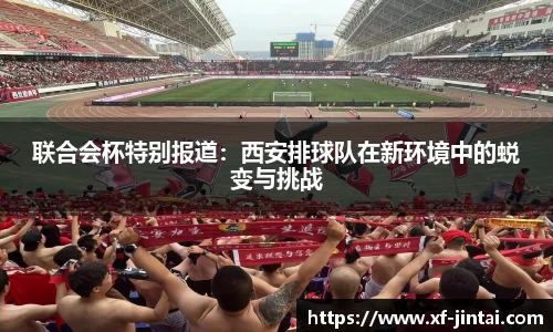 联合会杯特别报道：西安排球队在新环境中的蜕变与挑战