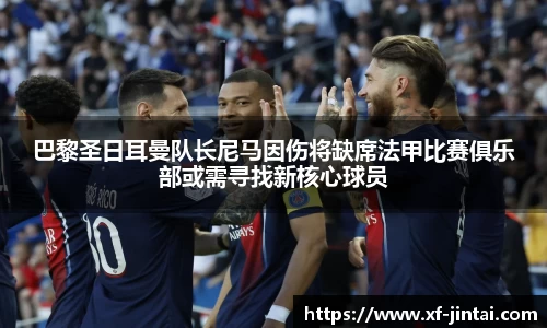 巴黎圣日耳曼队长尼马因伤将缺席法甲比赛俱乐部或需寻找新核心球员