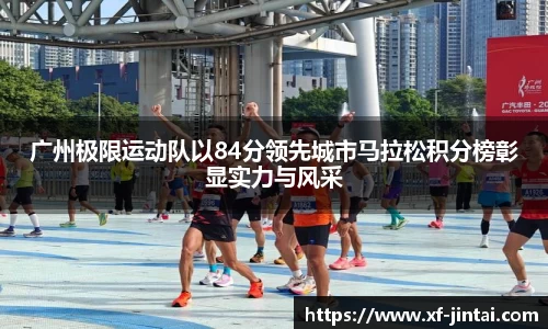 广州极限运动队以84分领先城市马拉松积分榜彰显实力与风采