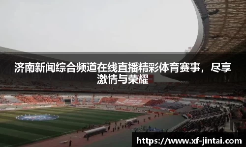 济南新闻综合频道在线直播精彩体育赛事，尽享激情与荣耀