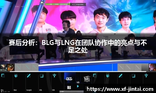 赛后分析：BLG与LNG在团队协作中的亮点与不足之处