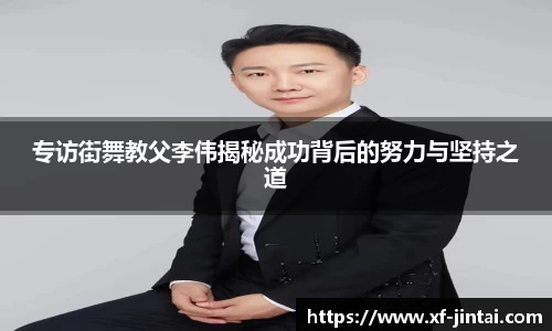 专访街舞教父李伟揭秘成功背后的努力与坚持之道