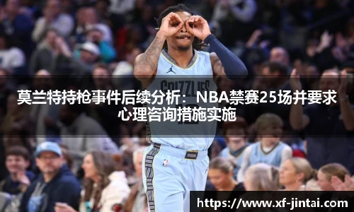 莫兰特持枪事件后续分析：NBA禁赛25场并要求心理咨询措施实施
